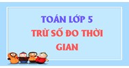 Toán lớp 5 trang 133: Trừ số đo thời gian có đáp án chi tiết nhất