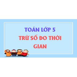 Toán lớp 5 trang 133: Trừ số đo thời gian có đáp án chi tiết nhất
