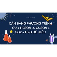 Cân bằng phương trình Cu + H2SO4 → CuSO4 + SO2 + H2O dễ hiểu