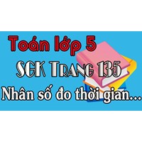 Toán lớp 5 trang 135 Nhân số đo thời gian với một số có đáp án