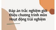 Đáp án trắc nghiệm giới thiệu chương trình môn Hoạt động trải nghiệm