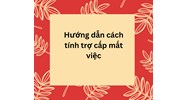 Hướng dẫn cách tính trợ cấp mất việc