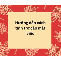 Hướng dẫn cách tính trợ cấp mất việc