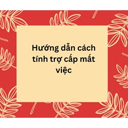 Hướng dẫn cách tính trợ cấp mất việc