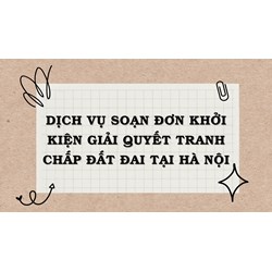 Dịch vụ soạn đơn khởi kiện giải quyết tranh chấp đất đai tại Hà Nội