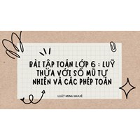 Bài tập Toán lớp 6: Lũy thừa với số mũ tự nhiên và các phép toán