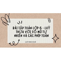 Bài tập Toán lớp 6: Lũy thừa với số mũ tự nhiên và các phép toán