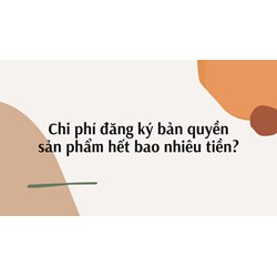 Chi phí đăng ký bản quyền sản phẩm hết bao nhiêu tiền?