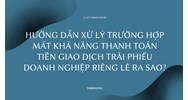 Hướng dẫn xử lý trường hợp mất khả năng thanh toán tiền giao dịch trái phiếu doanh nghiệp riêng lẻ ra sao?