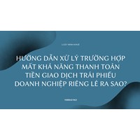 Hướng dẫn xử lý trường hợp mất khả năng thanh toán tiền giao dịch trái phiếu doanh nghiệp riêng lẻ ra sao?