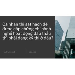 Cá nhân thi sát hạch để được cấp chứng chỉ hành nghề hoạt động đấu thầu thì phải đăng ký thi ở đâu?
