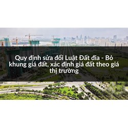 Quy định sửa đổi Luật Đất đia - Bỏ khung giá đất, xác định giá đất theo giá thị trường