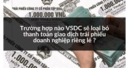 Trường hợp nào VSDC sẽ loại bỏ thanh toán giao dịch trái phiếu doanh nghiệp riêng lẻ ?