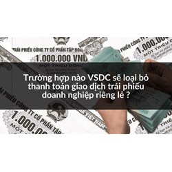 Trường hợp nào VSDC sẽ loại bỏ thanh toán giao dịch trái phiếu doanh nghiệp riêng lẻ ?