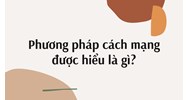 Phương pháp cách mạng được hiểu là gì?