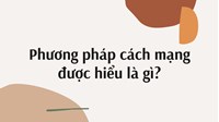 Phương pháp cách mạng được hiểu là gì?