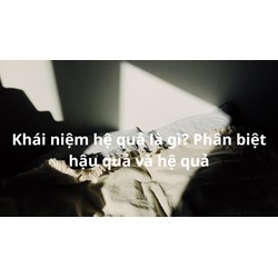 Khái niệm hệ quả là gì? Phân biệt hệ quả và hậu quả