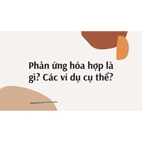 Phản ứng hóa hợp là gì? Các ví dụ cụ thể?