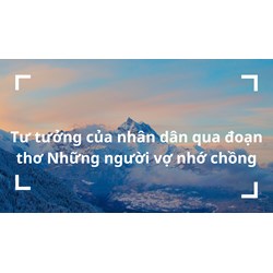 Phân tích tư tưởng của nhân dân qua đoạn thơ Những người vợ nhớ chồng