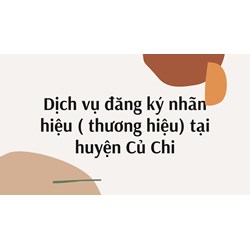 Dịch vụ đăng ký nhãn hiệu ( thương hiệu) tại huyện Củ Chi