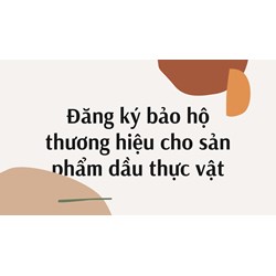 Đăng ký bảo hộ thương hiệu cho sản phẩm dầu thực vật