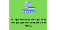 Phí dịch vụ chung cư là gì? Tổng hợp giá dịch vụ chung cư là bao nhiêu?