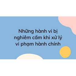 Những hành vi bị nghiêm cấm khi xử lý vi phạm hành chính