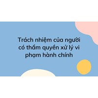 Trách nhiệm của người có thẩm quyền xử lý vi phạm hành chính