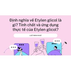 Định nghĩa về Etylen glicol là gì? Tính chất và ứng dụng thực tế của Etylen glicol?