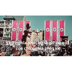 Chủ nghĩa phát xít được hiểu là gì? Hệ quả của chủ nghĩa phát xít