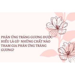 Phản ứng tráng gương được hiểu là gì?  Những chất nào tham gia phản ứng tráng gương?