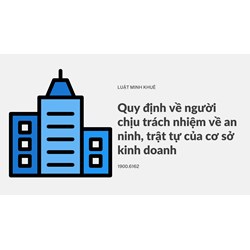 Quy định về người chịu trách nhiệm về an ninh, trật tự của cơ sở kinh doanh