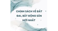 Chính sách về đất đai, bất động sản mới nhất