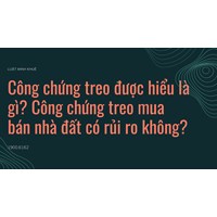 Công chứng treo được hiểu là gì? Rủi ro khi công chứng treo