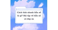 Cách tính nhanh hỗn số là gì? Bài tập về hỗn số có đáp án