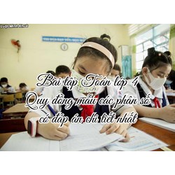 Bài tập Toán lớp 4 Quy đồng mẫu các phân số có đáp án chi tiết nhất