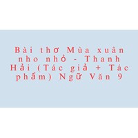 Bài thơ Mùa xuân nho nhỏ - Thanh Hải (Tác giả + Tác phẩm) Ngữ Văn 9