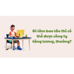 Đi làm bao lâu thì có thể được công ty tăng lương, thưởng?