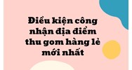 Điều kiện công nhận địa điểm thu gom hàng lẻ mới nhất