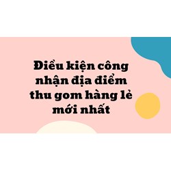 Điều kiện công nhận địa điểm thu gom hàng lẻ mới nhất