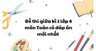 Đề thi giữa kì 1 lớp 4 môn Toán có đáp án mới nhất