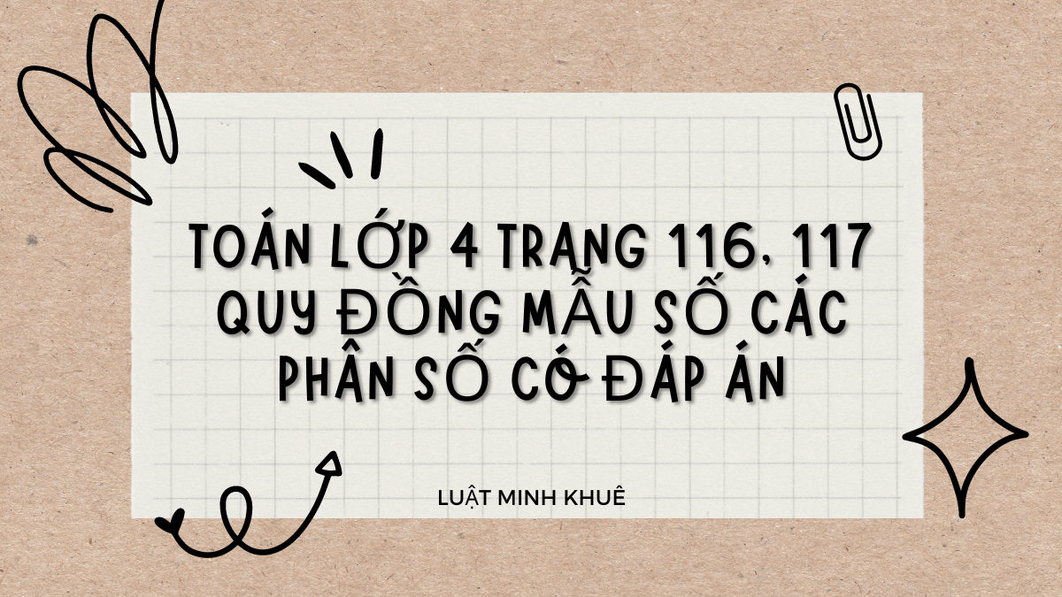 Toán lớp 4 trang 116, 117 Quy đồng mẫu số các phân số có đáp án