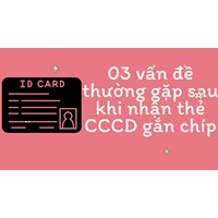 03 vấn đề thường gặp sau khi nhận thẻ CCCD gắn chíp