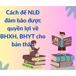 Cách để NLĐ đảm bảo được quyền lợi về BHXH, BHYT cho bản thân