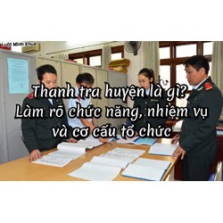 Thanh tra huyện là gì? Làm rõ chức năng, nhiệm vụ và cơ cấu tổ chức?