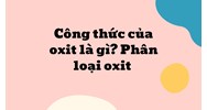 Công thức của oxit là gì? Phân loại oxit