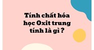 Tính chất hóa học Oxit trung tính là gì ?
