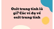 Oxit trung tính là gì? Các ví dụ về oxit trung tính