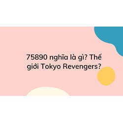 75890 nghĩa là gì? Thế giới Tokyo Revengers?