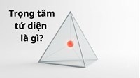 Trọng tâm của tứ diện là gì? Luyện tập trọng tâm tứ diện ?